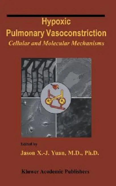 Hypoxic Pulmonary Vasoconstriction: Cellular and Molecular Mechanisms by Jason X. -J Yuan