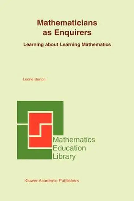 Mathematicians as Enquirers: Learning about Learning Mathematics by Leone L. Burton