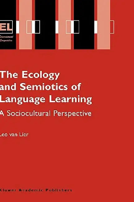 The Ecology and Semiotics of Language Learning: A Sociocultural Perspective by Leo Van Lier