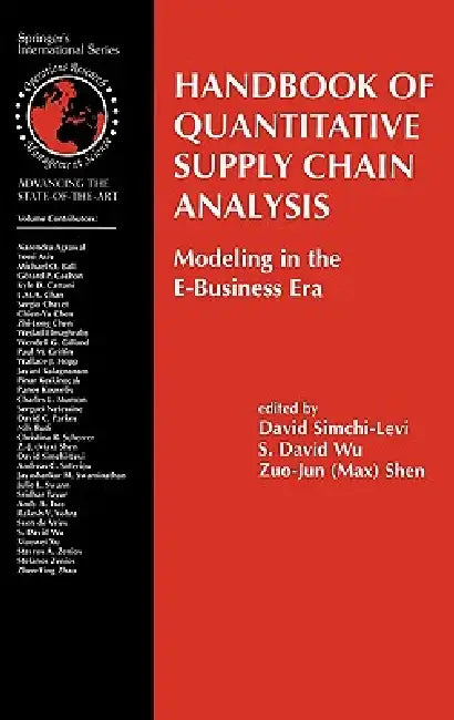 Handbook of Quantitative Supply Chain Analysis: Modeling in the E-Business Era by David Simchi-Levi, S. David Wu, Shen