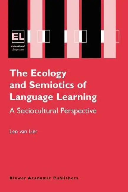 The Ecology and Semiotics of Language Learning: A Sociocultural Perspective by Leo Van Lier