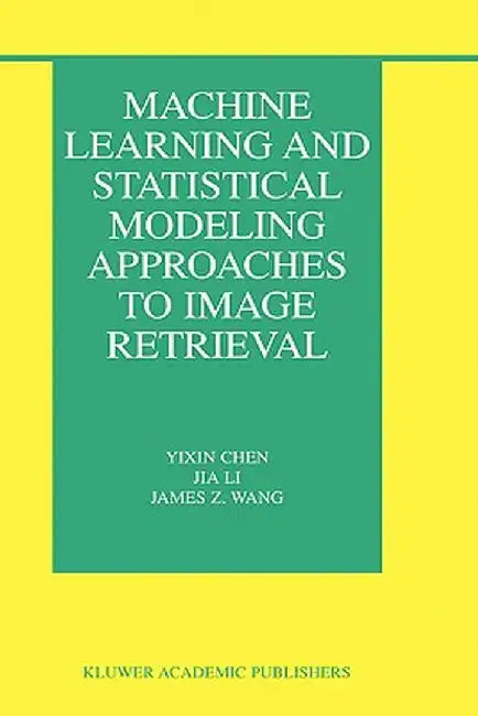 Machine Learning and Statistical Modeling Approaches to Image Retrieval by Yixin Chen