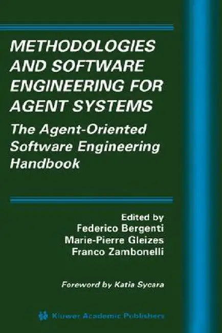 Methodologies and Software Engineering for Agent Systems: The Agent-Oriented Software Engineering Handbook by Federico Bergenti