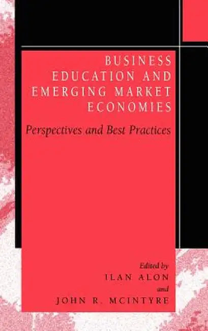 Business Education in Emerging Market Economies: Perspectives and Best Practices by Ilan Alon