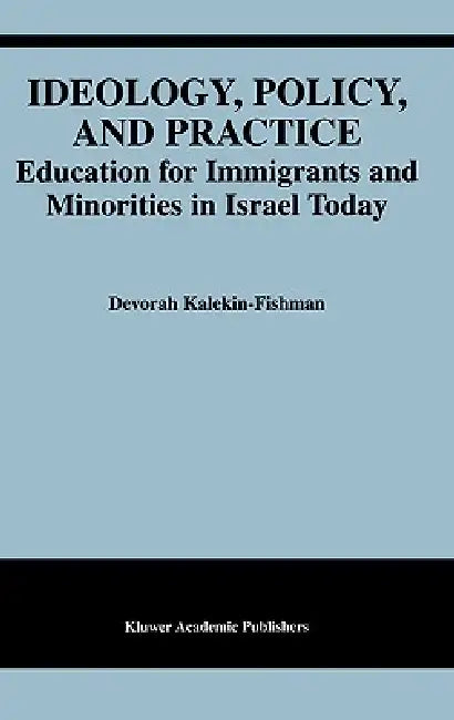 Ideology, Policy, and Practice: Education for Immigrants and Minorities in Israel Today by Devorah Kalekin-Fishman