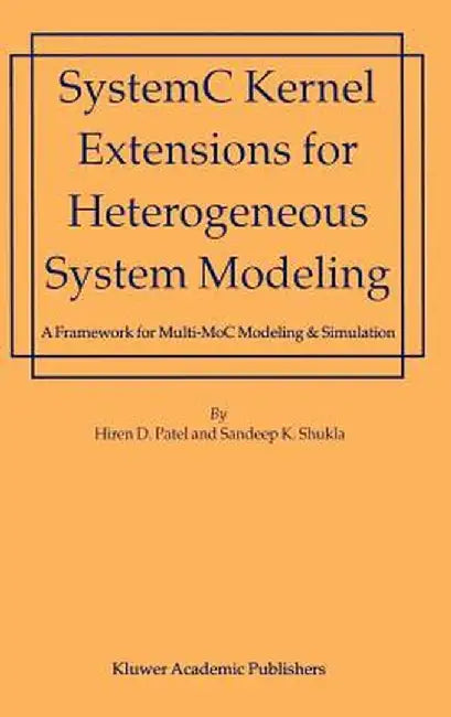 SystemC Kernel Extensions for Heterogeneous System Modeling: A Framework for Multi-MoC Modeling & Simulation by Hiren Patel