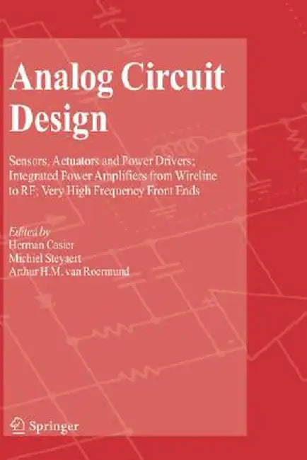 Analog Circuit Design: Sensors, Actuators and Power Drivers; Integrated Power Amplifiers from Wireline to Rf; Very High Frequency Front Ends by Herman Casier