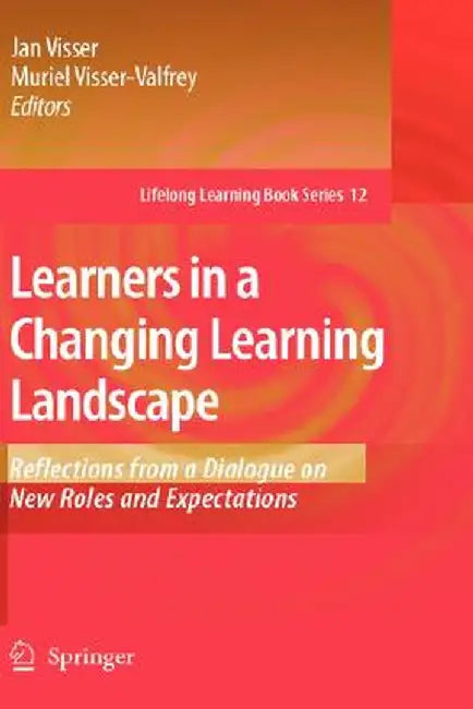 Learners In A Changing Learning Landscape: Reflections From a Dialogue on New Roles and Expectations by Jan Visser, Muriel Visser-Valfrey