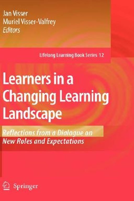 Learners In A Changing Learning Landscape: Reflections From a Dialogue on New Roles and Expectations by Jan Visser, Muriel Visser-Valfrey