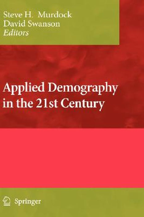 Applied Demography In The 21St Century: Selected Papers from the Biennial Conference on Applied Demography, San Antonio, Teas by Steve H. Murdock, David Swanson
