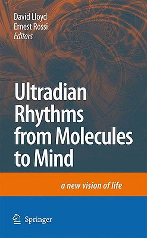 Ultradian Rhythms from Molecules to Mind: A New Vision of Life by David Lloyd