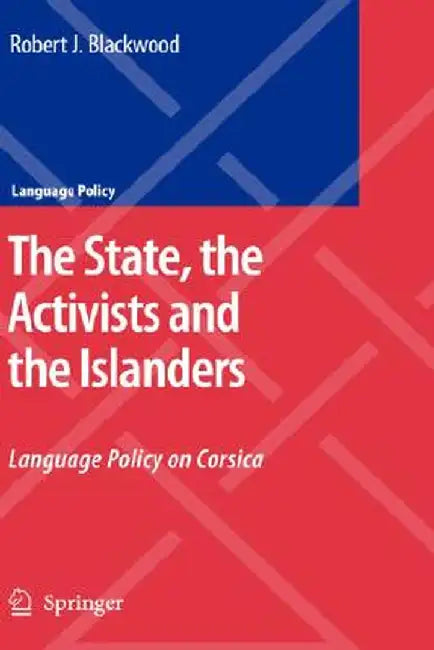 The State, the Activists and the Islanders: Language Policy on Corsica by Robert J. Blackwood