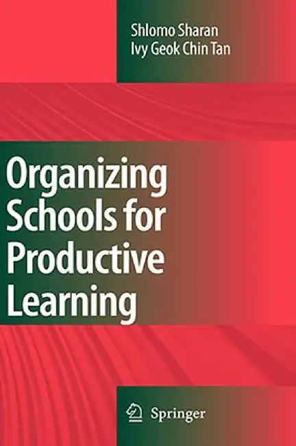 Organizing Schools For Productive Learning by Shlomo Sharan, Ivy Geok Chin Tan