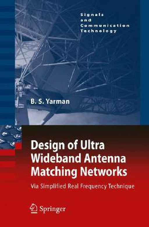 Design Of Ultra Wideband Antenna Matching Networks: Via Simplified Real Frequency Technique by Binboga Siddik Yarman
