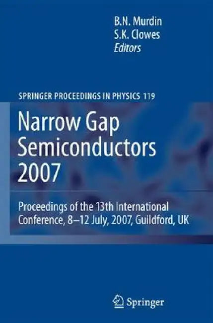 Narrow Gap Semiconductors 2007: Proceedings of the 13th International Conference, 8-12 July, 2007, Guildford, UK by Ben Murdin