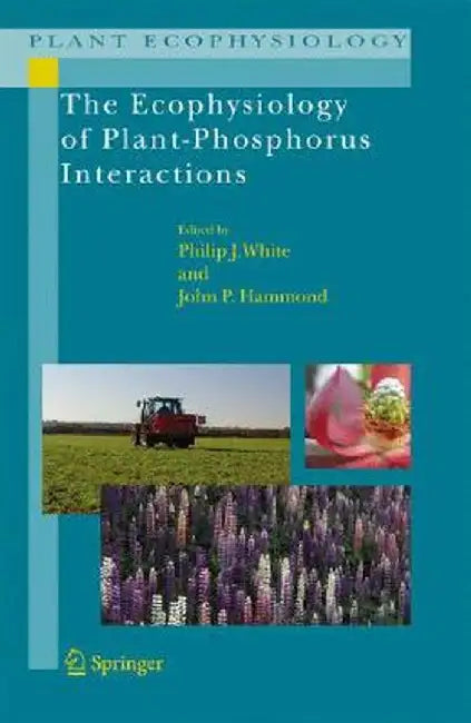 The Ecophysiology Of Plant-Phosphorus Interactions by Philip J. White, John P. Hammond