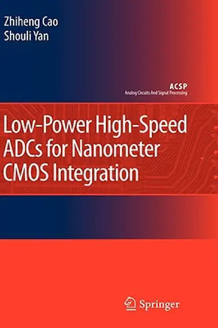 Low-Power High-Speed Adcs For Nanometer Cmos Integration by Zhiheng Cao, Shouli Yan