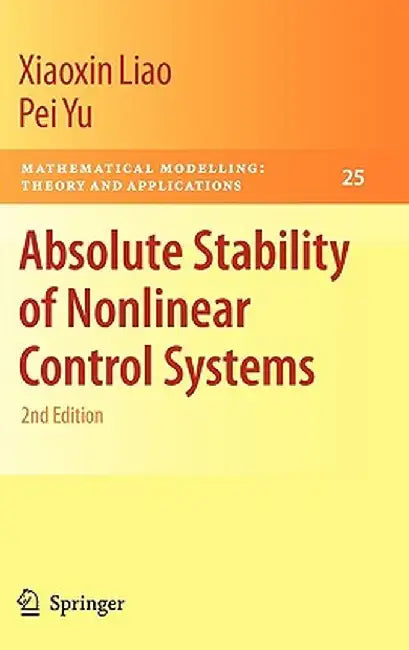 Absolute Stability Of Nonlinear Control Systems: Mathematical Modelling: Theory and Applications by Xiaoxin Liao, Pei Yu