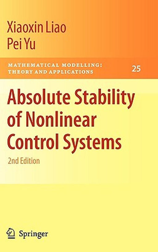 Absolute Stability Of Nonlinear Control Systems: Mathematical Modelling: Theory and Applications by Xiaoxin Liao, Pei Yu