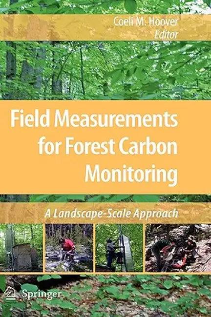 Field Measurements for Forest Carbon Monitoring: A Landscape-Scale Approach by Coeli M. Hoover