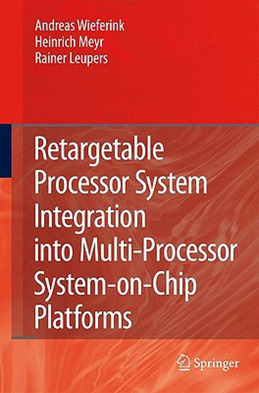 Retargetable Processor System Integration Into Multi-Processor System On Chip Platforms by Andreas Wieferink, Heinrich Meyr, Rainer Leupers