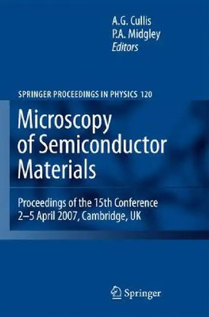 Microscopy of Semiconducting Materials 2007: Proceedings of the 15th Conference, 2-5 April 2007, Cambridge, UK by A. G. Cullis