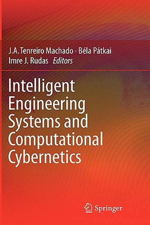Intelligent Engineering Systems And Computational Cybernetics by J.A. Tenreiro Machado, Bela Patkai, Imre J. Rudas