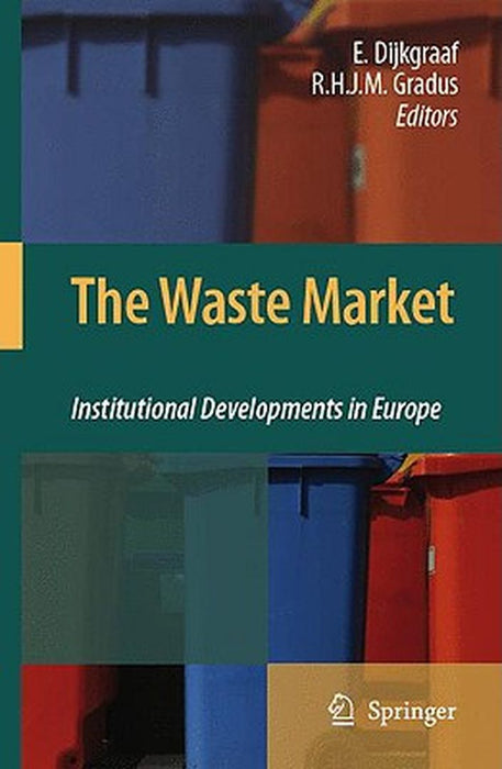 The Waste Market: Institutional Developments in Europe by Elbert Dijkgraaf, Raymond H.J.M. Gradus