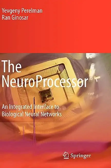 The Neuroprocessor: An Integrated Interface to Biological Neural Networks by Yevgeny Perelman, Ran Ginosar
