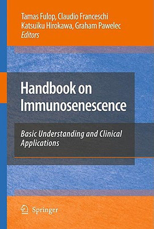 Handbook on Immunosenescence: Basic Understanding and Clinical Applications by Tamas Fulop