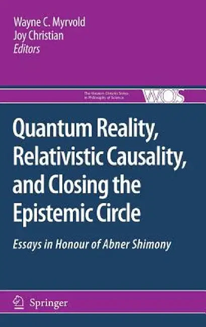Quantum Reality, Relativistic Causality, and Closing the Epistemic Circle: Essays in Honour of Abner Shimony by Wayne C. Myrvold