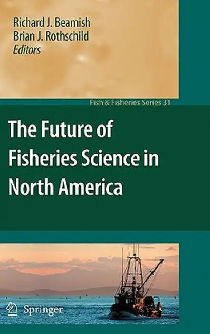 The Future Of Fisheries Science In North America by Richard J. Beamish, Brian J. Rothschild