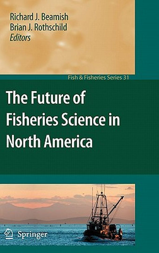 The Future Of Fisheries Science In North America by Richard J. Beamish, Brian J. Rothschild