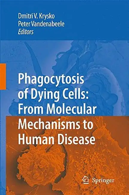 Phagocytosis Of Dying Cells: From Molecular Mechanisms to Human Diseases by Dmitri V. Krysko, Peter Vandenabeele