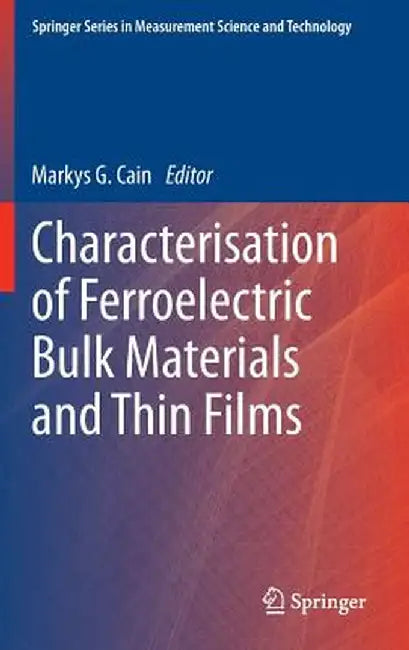 Characterisation of Ferroelectric Bulk Materials and Thin Films by Markys G. Cain