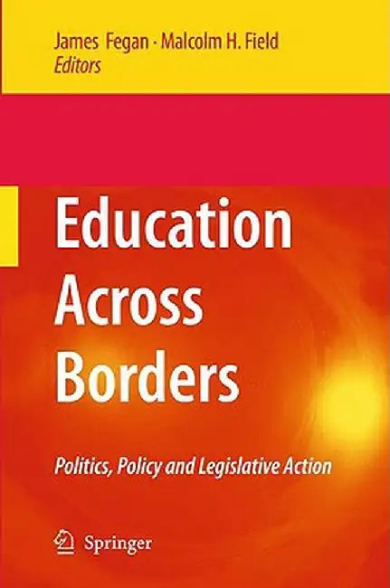 Education Across Borders: Politics, Policy and Legislative Action by James Fegan