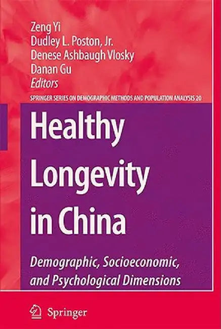 Healthy Longevity in China: Demographic, Socioeconomic, and Psychological Dimensions by Yi Zeng