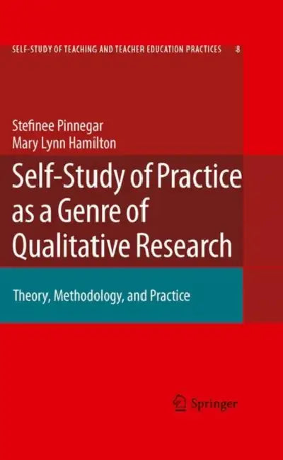 Self-Study of Practice as a Genre of Qualitative Research: Theory, Methodology, and Practice by Stefinee Pinnegar, Mary Lynn Hamilton