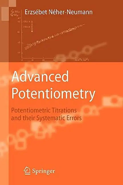 Advanced Potentiometry: Potentiometric Titrations and Their Systematic Errors by Erzsebet Neher-Neumann