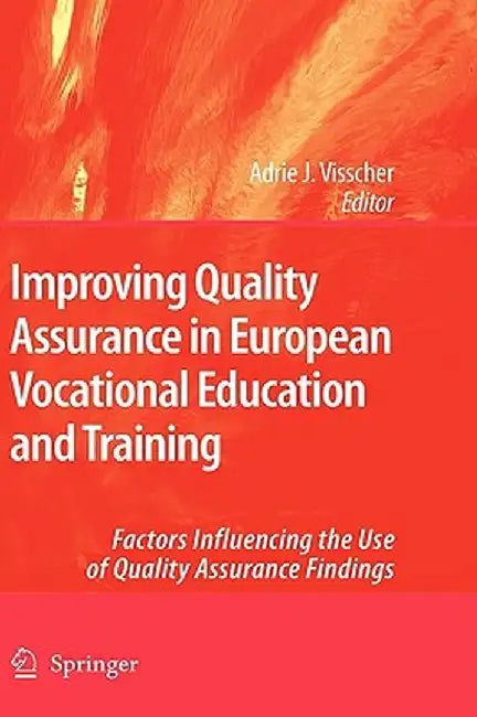 Improving Quality Assurance In European Vocational Education And Training: Factors Influencing the Use of Quality Assurance Findings by Adrie J. Visscher