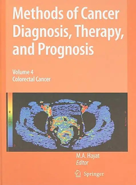 Methods of Cancer Diagnosis, Therapy, and Prognosis, Volume 4: Colorectal Cancer by M. A. Hayat