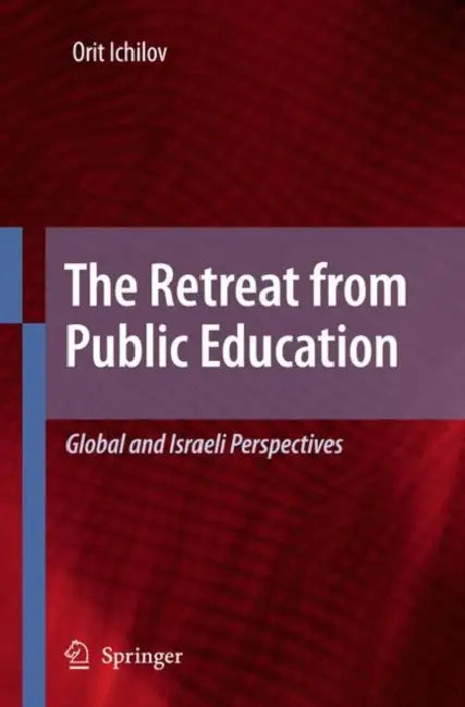 The Retreat from Public Education: Global and Israeli Perspectives by Orit Ichilov