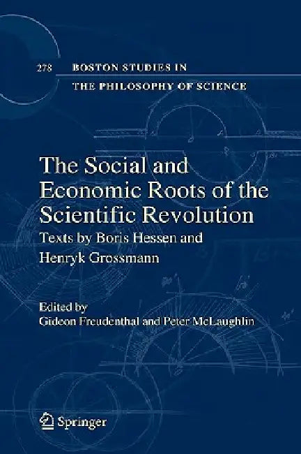The Social and Economic Roots of the Scientific Revolution: Texts by Boris Hessen and Henryk Grossmann by Gideon Freudenthal, Peter McLaughlin