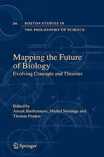 Mapping the Future of Biology: Evolving Concepts and Theories by Anouk Barberousse
