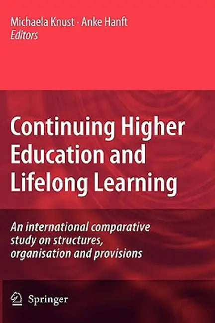 Continuing Higher Education and Lifelong Learning: An International Comparative Study on Structures, Organisation and Provisions by Michaela Knust