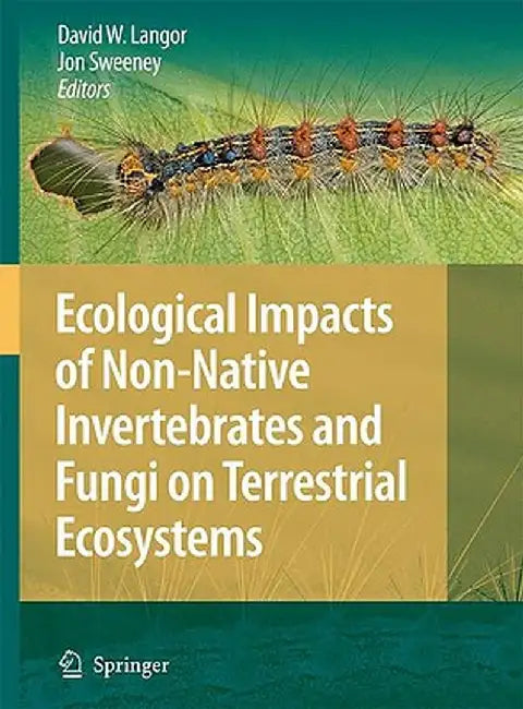 Ecological Impacts of Non-Native Invertebrates and Fungi on Terrestrial Ecosystems by David Langor