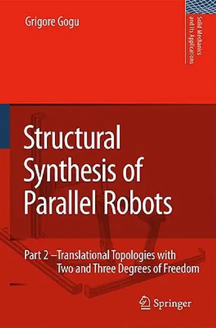 Structural Synthesis of Parallel Robots: Part 2: Translational Topologies with Two and Three Degrees of Freedom by Grigore Gogu