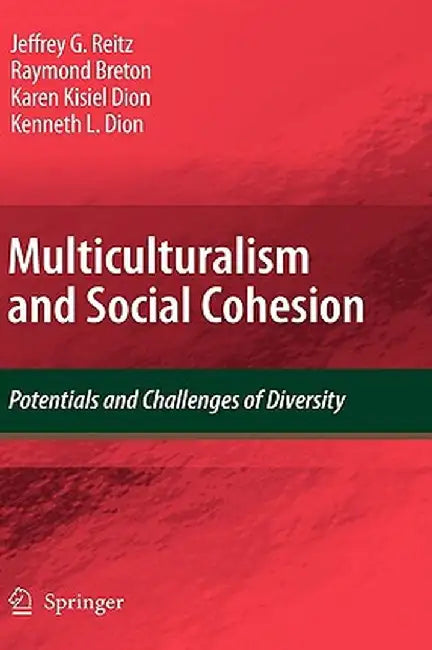 Multiculturalism and Social Cohesion: Potentials and Challenges of Diversity by Jeffrey G. Reitz