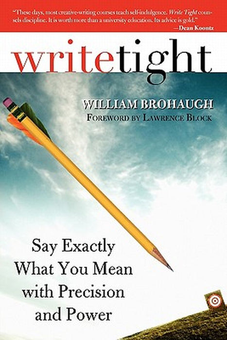 Write Tight: Say Exactly What You Mean with Precision and Power by William Brohaugh