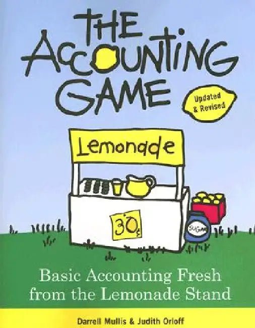 The Accounting Game: Basic Accounting Fresh from the Lemonade Stand by Darrell Mullis